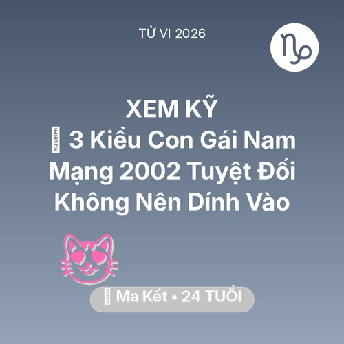 Xem tử vi Ma Kết sinh năm 2002 Nam Mạng: 🚫 3 Kiểu Con Gái Nam Mạng Ma Kết 2002 Tuyệt Đối Không Nên Dính Vào