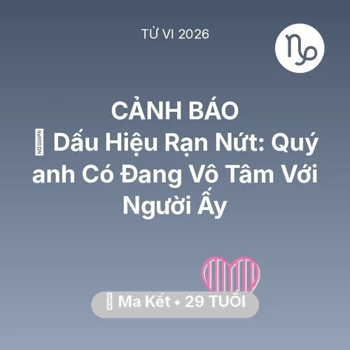 Tử vi Ma Kết sinh năm 1997 trong năm 2026: 💔 Dấu Hiệu Rạn Nứt: Quý anh Có Đang Vô Tâm Với Người Ấy