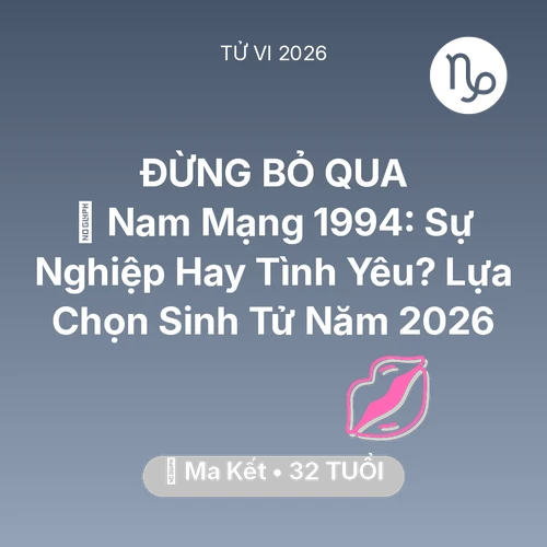 Xem tử vi Ma Kết sinh năm 1994 Nam Mạng: 💍 Nam Mạng Ma Kết 1994: Sự Nghiệp Hay Tình Yêu? Lựa Chọn Sinh Tử Năm 2026