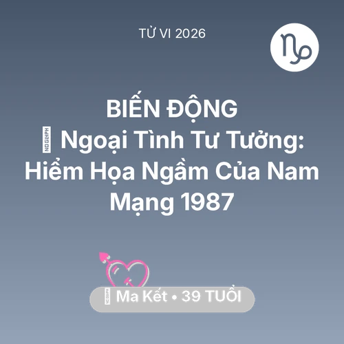 Tử vi Ma Kết sinh năm 1987 trong năm 2026: 🆘 Ngoại Tình Tư Tưởng: Hiểm Họa Ngầm Của Nam Mạng Ma Kết 1987