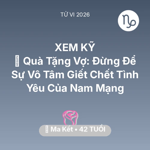 Xem tử vi Ma Kết sinh năm 1984 Nam Mạng: 🎁 Quà Tặng Vợ: Đừng Để Sự Vô Tâm Giết Chết Tình Yêu Của Nam Mạng Ma Kết