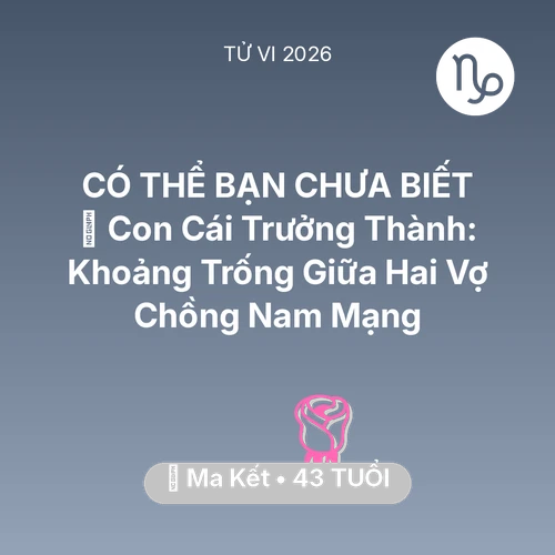 Tử vi Ma Kết sinh năm 1983 trong năm 2026: 👴 Con Cái Trưởng Thành: Khoảng Trống Giữa Hai Vợ Chồng Nam Mạng Ma Kết