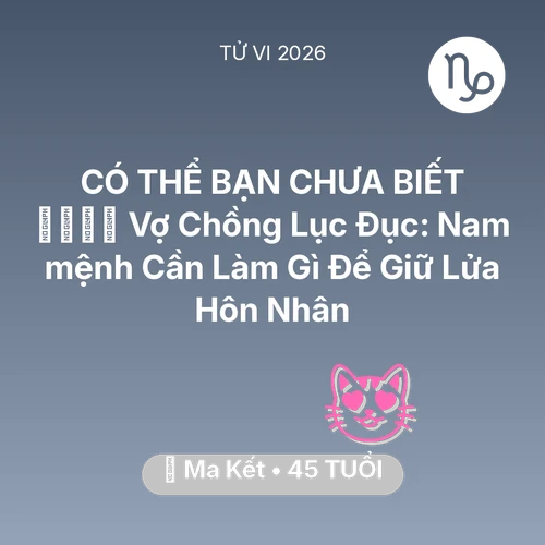 Xem tử vi Ma Kết sinh năm 1981 Nam Mạng: 👨‍👩‍👧‍👦 Vợ Chồng Lục Đục: Nam mệnh Ma Kết Cần Làm Gì Để Giữ Lửa Hôn Nhân