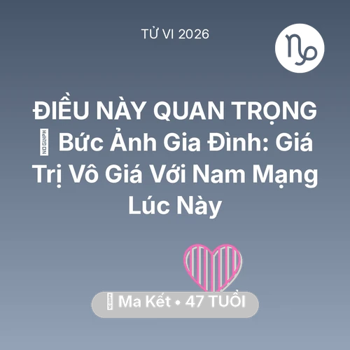 Tử vi Ma Kết sinh năm 1979 trong năm 2026: 🖼️ Bức Ảnh Gia Đình: Giá Trị Vô Giá Với Nam Mạng Ma Kết Lúc Này