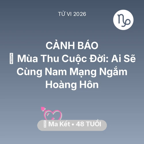 Vận hạn Ma Kết sinh năm 1978 trong năm (2026): 🍂 Mùa Thu Cuộc Đời: Ai Sẽ Cùng Nam Mạng Ma Kết Ngắm Hoàng Hôn