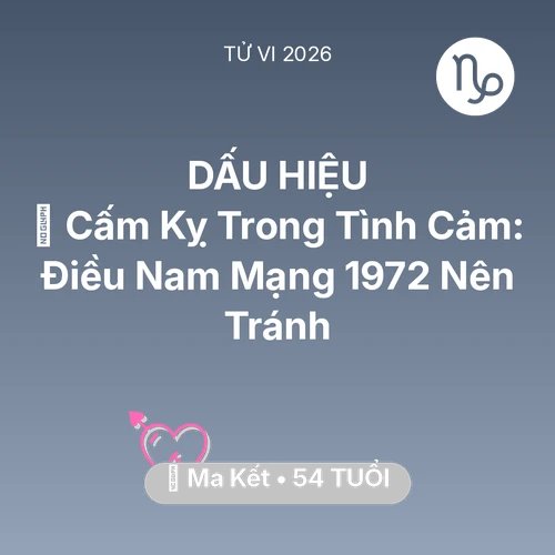 Xem tử vi Ma Kết sinh năm 1972 Nam Mạng: 🛑 Cấm Kỵ Trong Tình Cảm: Điều Nam Mạng Ma Kết 1972 Nên Tránh