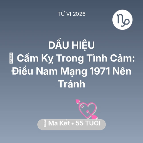 Vận hạn Ma Kết sinh năm 1971 trong năm (2026): 🛑 Cấm Kỵ Trong Tình Cảm: Điều Nam Mạng Ma Kết 1971 Nên Tránh