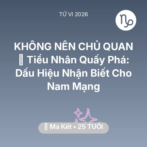 Vận hạn Ma Kết sinh năm 2001 trong năm (2026): 👺 Tiểu Nhân Quấy Phá: Dấu Hiệu Nhận Biết Cho Nam Mạng Ma Kết