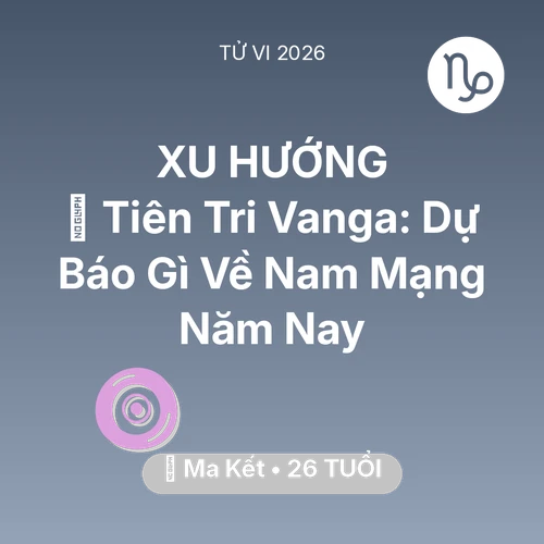 Tử vi Ma Kết sinh năm 2000 trong năm 2026: 🔮 Tiên Tri Vanga: Dự Báo Gì Về Nam Mạng Ma Kết Năm Nay