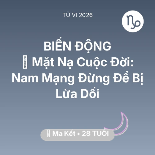 Tử vi Ma Kết sinh năm 1998 trong năm 2026: 🎭 Mặt Nạ Cuộc Đời: Nam Mạng Ma Kết Đừng Để Bị Lừa Dối
