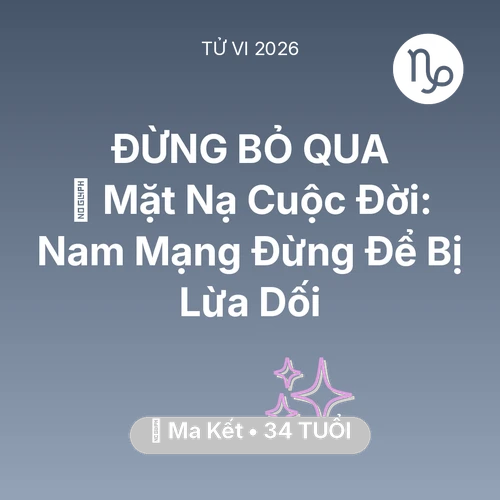 Vận hạn Ma Kết sinh năm 1992 trong năm (2026): 🎭 Mặt Nạ Cuộc Đời: Nam Mạng Ma Kết Đừng Để Bị Lừa Dối
