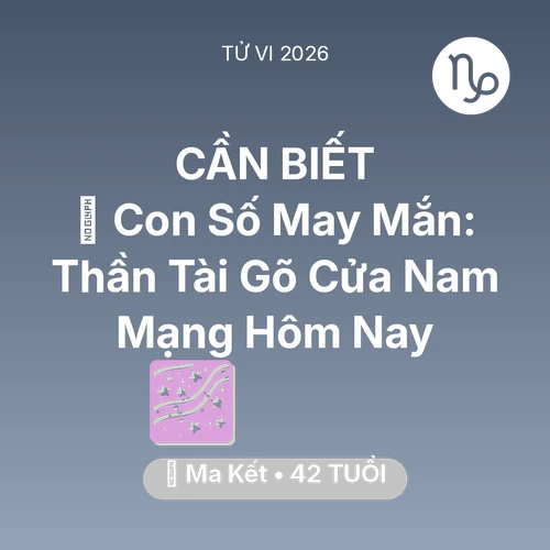 Vận hạn Ma Kết sinh năm 1984 trong năm (2026): 🌟 Con Số May Mắn: Thần Tài Gõ Cửa Nam Mạng Ma Kết Hôm Nay