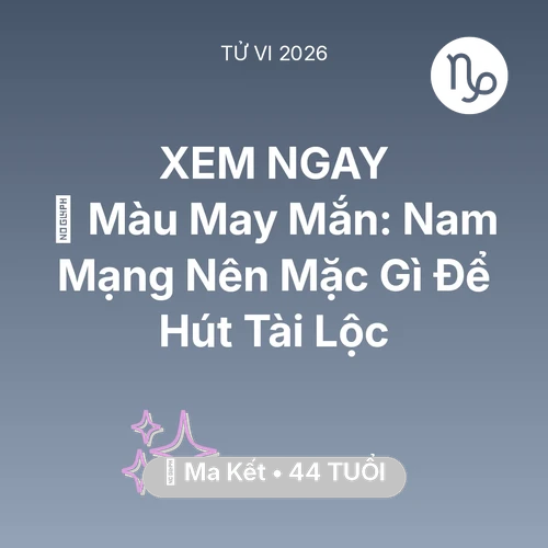 Tử vi Ma Kết sinh năm 1982 trong năm 2026: 🍀 Màu May Mắn: Nam Mạng Ma Kết Nên Mặc Gì Để Hút Tài Lộc