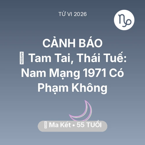Xem tử vi Ma Kết sinh năm 1971 Nam Mạng: 👹 Tam Tai, Thái Tuế: Nam Mạng Ma Kết 1971 Có Phạm Không