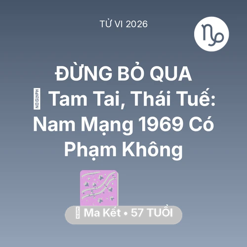 Xem tử vi Ma Kết sinh năm 1969 Nam Mạng: 👹 Tam Tai, Thái Tuế: Nam Mạng Ma Kết 1969 Có Phạm Không