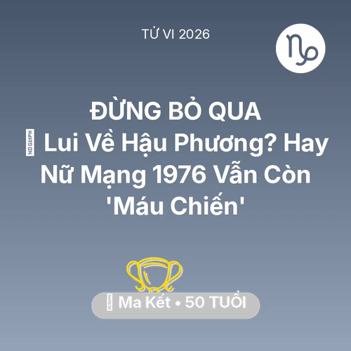 Tử vi Ma Kết sinh năm 1976 trong năm 2026: 👵 Lui Về Hậu Phương? Hay Nữ Mạng Ma Kết 1976 Vẫn Còn 'Máu Chiến'