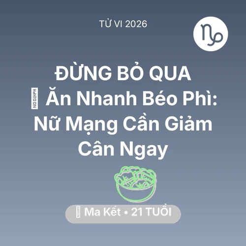 Vận hạn Ma Kết sinh năm 2005 trong năm (2026): 🍔 Ăn Nhanh Béo Phì: Nữ Mạng Ma Kết Cần Giảm Cân Ngay