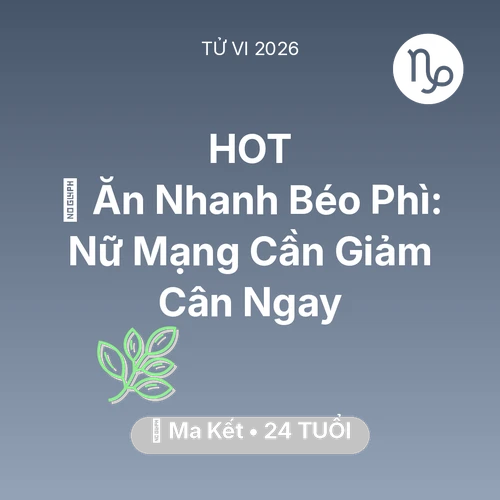 Vận hạn Ma Kết sinh năm 2002 trong năm (2026): 🍔 Ăn Nhanh Béo Phì: Nữ Mạng Ma Kết Cần Giảm Cân Ngay