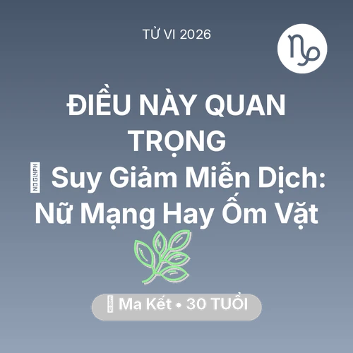 Vận hạn Ma Kết sinh năm 1996 trong năm (2026): 🦠 Suy Giảm Miễn Dịch: Nữ Mạng Ma Kết Hay Ốm Vặt