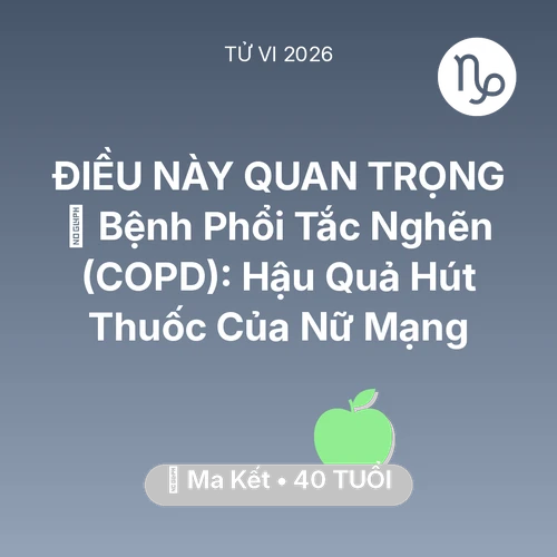 Vận hạn Ma Kết sinh năm 1986 trong năm (2026): 🚬 Bệnh Phổi Tắc Nghẽn (COPD): Hậu Quả Hút Thuốc Của Nữ Mạng Ma Kết
