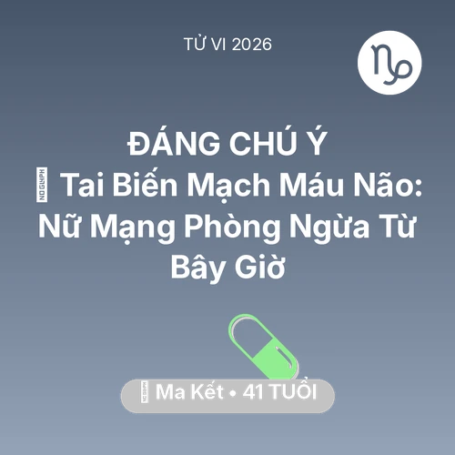 Tử vi Ma Kết sinh năm 1985 trong năm 2026: 🧠 Tai Biến Mạch Máu Não: Nữ Mạng Ma Kết Phòng Ngừa Từ Bây Giờ