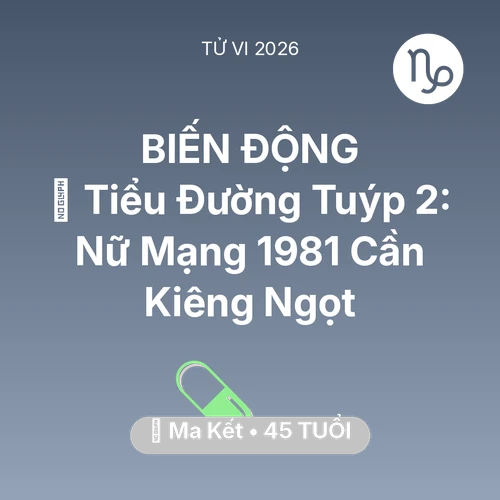 Vận hạn Ma Kết sinh năm 1981 trong năm (2026): 🛑 Tiểu Đường Tuýp 2: Nữ Mạng Ma Kết 1981 Cần Kiêng Ngọt