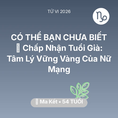Xem tử vi Ma Kết sinh năm 1972 Nữ Mạng: 🕊️ Chấp Nhận Tuổi Già: Tâm Lý Vững Vàng Của Nữ Mạng Ma Kết