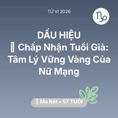 Tử vi Ma Kết sinh năm 1969 trong năm 2026: 🕊️ Chấp Nhận Tuổi Già: Tâm Lý Vững Vàng Của Nữ Mạng Ma Kết