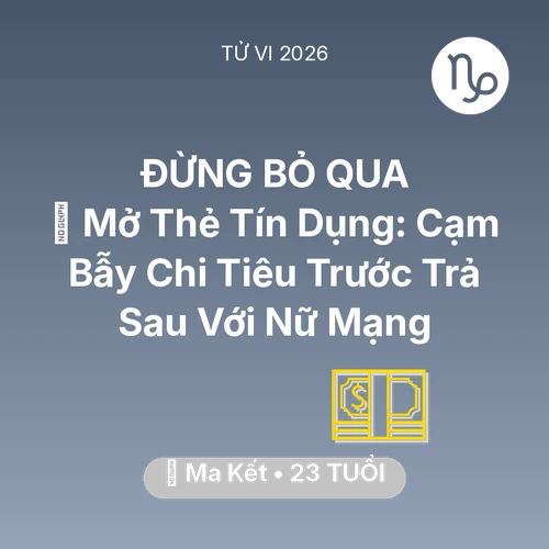 Vận hạn Ma Kết sinh năm 2003 trong năm (2026): 💳 Mở Thẻ Tín Dụng: Cạm Bẫy Chi Tiêu Trước Trả Sau Với Nữ Mạng Ma Kết