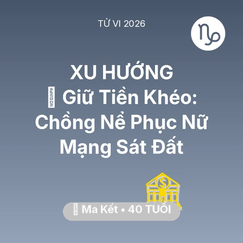 Tử vi Ma Kết sinh năm 1986 trong năm 2026: 🗝️ Giữ Tiền Khéo: Chồng Nể Phục Nữ Mạng Ma Kết Sát Đất