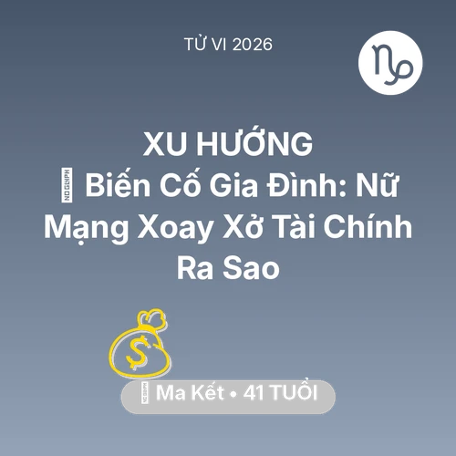Tử vi Ma Kết sinh năm 1985 trong năm 2026: 🆘 Biến Cố Gia Đình: Nữ Mạng Ma Kết Xoay Xở Tài Chính Ra Sao