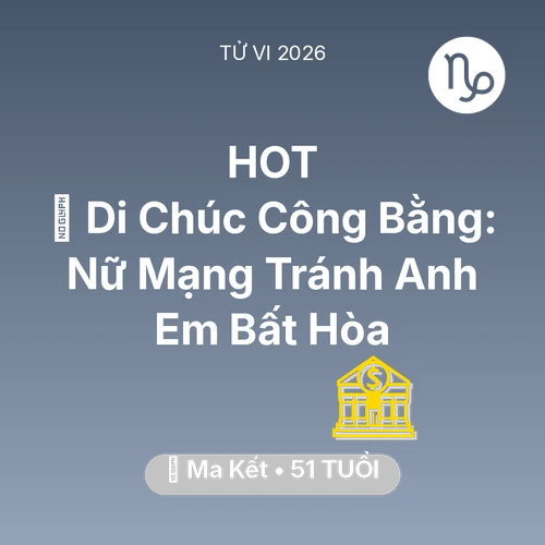 Tử vi Ma Kết sinh năm 1975 trong năm 2026: 📜 Di Chúc Công Bằng: Nữ Mạng Ma Kết Tránh Anh Em Bất Hòa