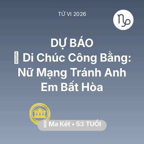 Tử vi Ma Kết sinh năm 1973 trong năm 2026: 📜 Di Chúc Công Bằng: Nữ Mạng Ma Kết Tránh Anh Em Bất Hòa