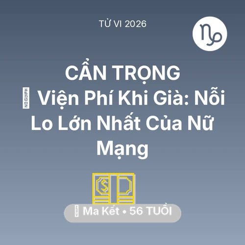 Tử vi Ma Kết sinh năm 1970 trong năm 2026: 🏥 Viện Phí Khi Già: Nỗi Lo Lớn Nhất Của Nữ Mạng Ma Kết