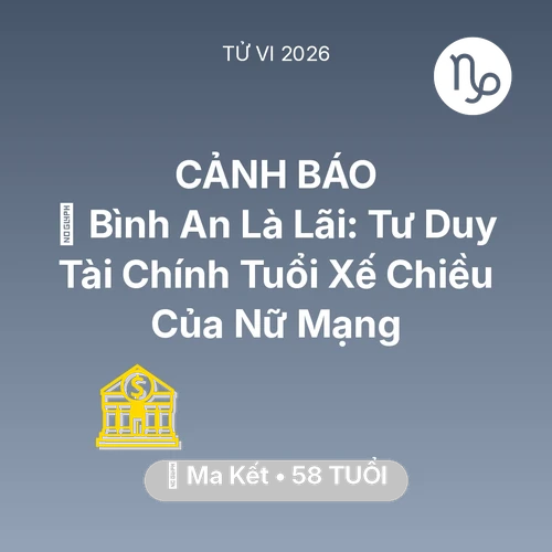 Vận hạn Ma Kết sinh năm 1968 trong năm (2026): 🗝️ Bình An Là Lãi: Tư Duy Tài Chính Tuổi Xế Chiều Của Nữ Mạng Ma Kết