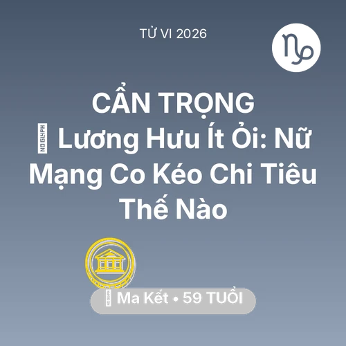 Vận hạn Ma Kết sinh năm 1967 trong năm (2026): 👵 Lương Hưu Ít Ỏi: Nữ Mạng Ma Kết Co Kéo Chi Tiêu Thế Nào