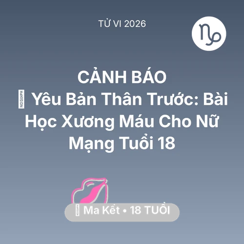 Vận hạn Ma Kết sinh năm 2008 trong năm (2026): 💄 Yêu Bản Thân Trước: Bài Học Xương Máu Cho Nữ Mạng Ma Kết Tuổi 18