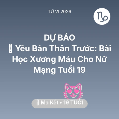 Tử vi Ma Kết sinh năm 2007 trong năm 2026: 💄 Yêu Bản Thân Trước: Bài Học Xương Máu Cho Nữ Mạng Ma Kết Tuổi 19