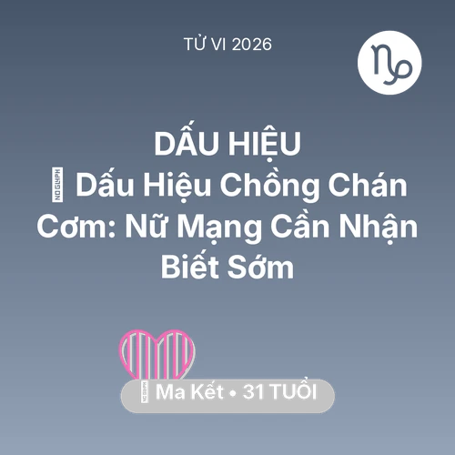 Vận hạn Ma Kết sinh năm 1995 trong năm (2026): 🚩 Dấu Hiệu Chồng Chán Cơm: Nữ Mạng Ma Kết Cần Nhận Biết Sớm