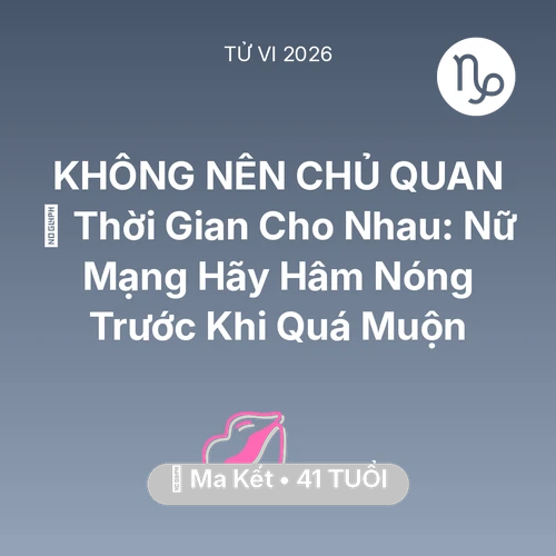 Vận hạn Ma Kết sinh năm 1985 trong năm (2026): ⏳ Thời Gian Cho Nhau: Nữ Mạng Ma Kết Hãy Hâm Nóng Trước Khi Quá Muộn