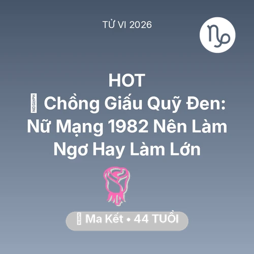 Vận hạn Ma Kết sinh năm 1982 trong năm (2026): 💸 Chồng Giấu Quỹ Đen: Nữ Mạng Ma Kết 1982 Nên Làm Ngơ Hay Làm Lớn