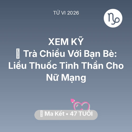 Vận hạn Ma Kết sinh năm 1979 trong năm (2026): 🍵 Trà Chiều Với Bạn Bè: Liều Thuốc Tinh Thần Cho Nữ Mạng Ma Kết