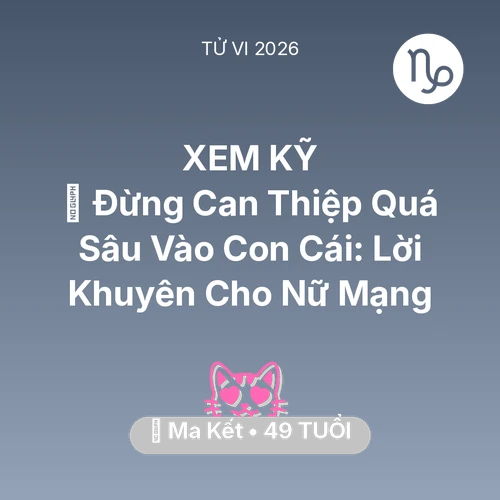 Tử vi Ma Kết sinh năm 1977 trong năm 2026: 🛑 Đừng Can Thiệp Quá Sâu Vào Con Cái: Lời Khuyên Cho Nữ Mạng Ma Kết