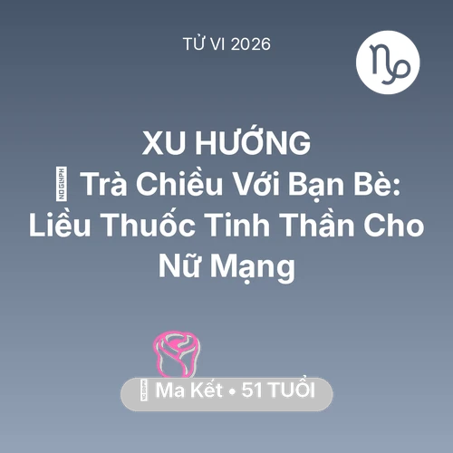 Vận hạn Ma Kết sinh năm 1975 trong năm (2026): 🍵 Trà Chiều Với Bạn Bè: Liều Thuốc Tinh Thần Cho Nữ Mạng Ma Kết