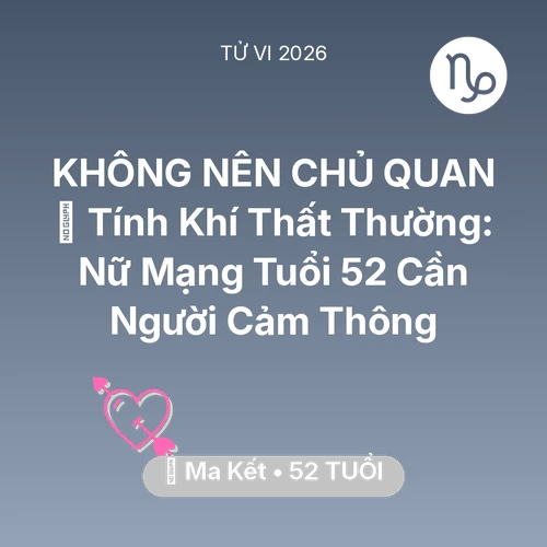 Xem tử vi Ma Kết sinh năm 1974 Nữ Mạng: 😠 Tính Khí Thất Thường: Nữ Mạng Ma Kết Tuổi 52 Cần Người Cảm Thông