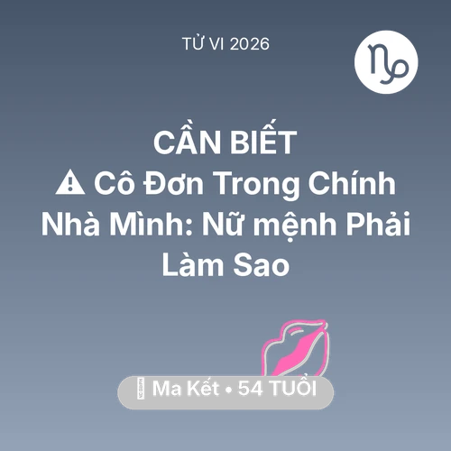 Xem tử vi Ma Kết sinh năm 1972 Nữ Mạng: ⚠️ Cô Đơn Trong Chính Nhà Mình: Nữ mệnh Ma Kết Phải Làm Sao