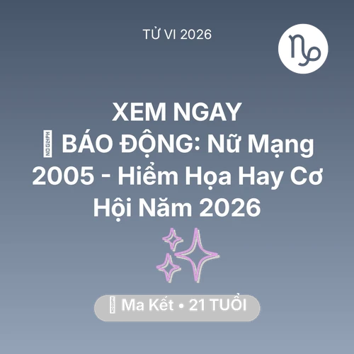 Tử vi Ma Kết sinh năm 2005 trong năm 2026: 🚨 BÁO ĐỘNG: Nữ Mạng Ma Kết 2005 - Hiểm Họa Hay Cơ Hội Năm 2026