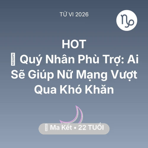 Tử vi Ma Kết sinh năm 2004 trong năm 2026: 🤝 Quý Nhân Phù Trợ: Ai Sẽ Giúp Nữ Mạng Ma Kết Vượt Qua Khó Khăn