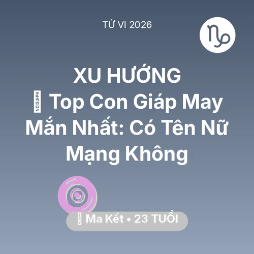 Tử vi Ma Kết sinh năm 2003 trong năm 2026: 🏆 Top Con Giáp May Mắn Nhất: Có Tên Nữ Mạng Ma Kết Không