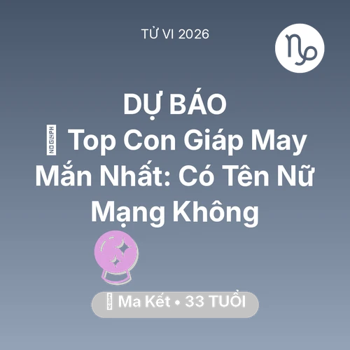 Vận hạn Ma Kết sinh năm 1993 trong năm (2026): 🏆 Top Con Giáp May Mắn Nhất: Có Tên Nữ Mạng Ma Kết Không